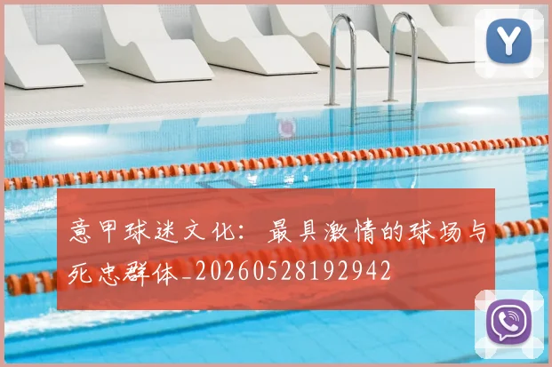 意甲球迷文化：最具激情的球场与死忠群体_20260528192942